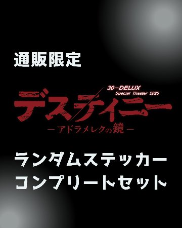 [通販限定 ランダムステッカーコンプリートセット] 30-DELUX Special Theater 2025『デスティニー-アドラメレクの鏡-』の画像