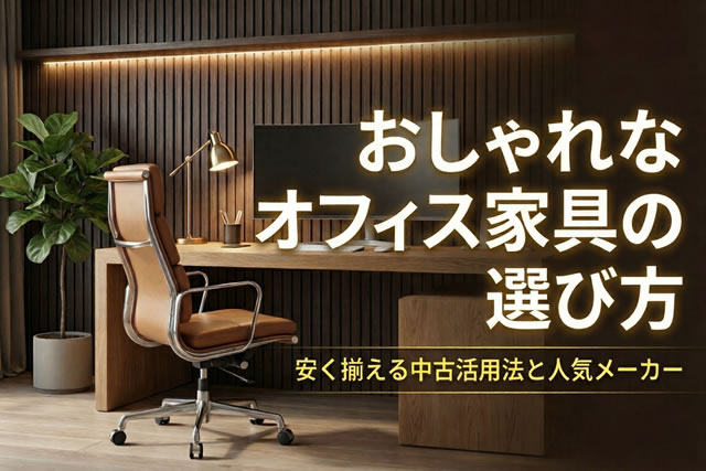 おしゃれなオフィス家具の選び方｜安く揃える中古活用法と人気メーカー