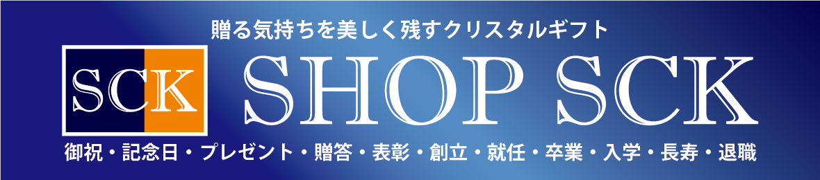 SHOP SCK　贈る気持ちを美しく残すクリスタルギフト　誕生日・記念日・表彰・創業創立・就任・卒業・入学・長寿・退職・贈答・御祝